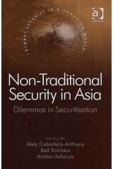 Non-traditional Security in Asia: Dilemmas in Securitisation (Global Security in a Changing World)