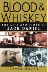 Blood and Whiskey: The Life and Times of Jack Daniel