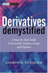 Derivatives Demystified: A Step-by-Step Guide to Forwards, Futures, Swaps and Options (The Wiley Finance Series)