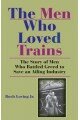 The Men Who Loved Trains: The Story of Men Who Battled Greed to Save an Ailing Industry (Railroads Past & Present)